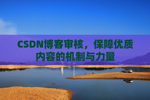 CSDN博客审核，保障优质内容的机制与力量